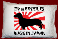 MY WEINER IS HUGE IN JAPAN PILLOW CASE