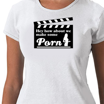 HOW ABOUT WE MAKE SOME PORN GIRLS T-SHIRT