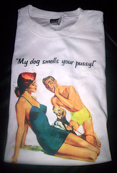 MY DOG SMELLS YOUR PUSSY T-SHIRT